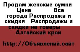 Продам женские сумки. › Цена ­ 2 590 - Все города Распродажи и скидки » Распродажи и скидки на товары   . Алтайский край